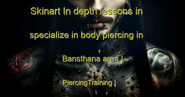 Skinart In-depth lessons in specialize in body piercing in Bansthana area | PiercingTraining | PiercingClasses | SkinartTraining-Nepal